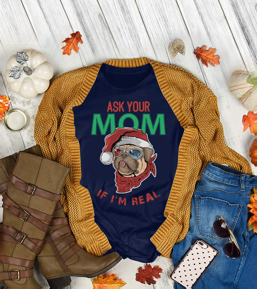 ASK YOUR MOM IF I'M REAL CHRISTMAS DOG T-Shirt