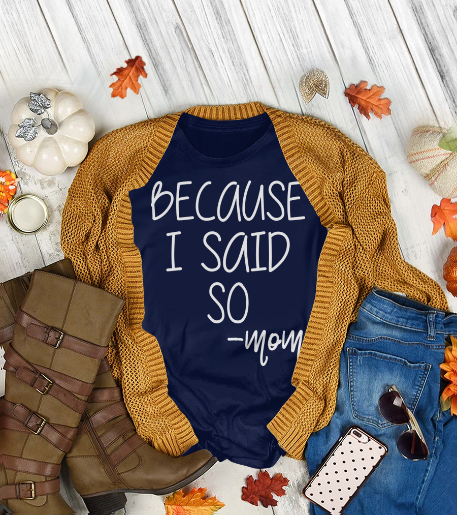 BECAUSE I SAID SO -mom T-Shirt
