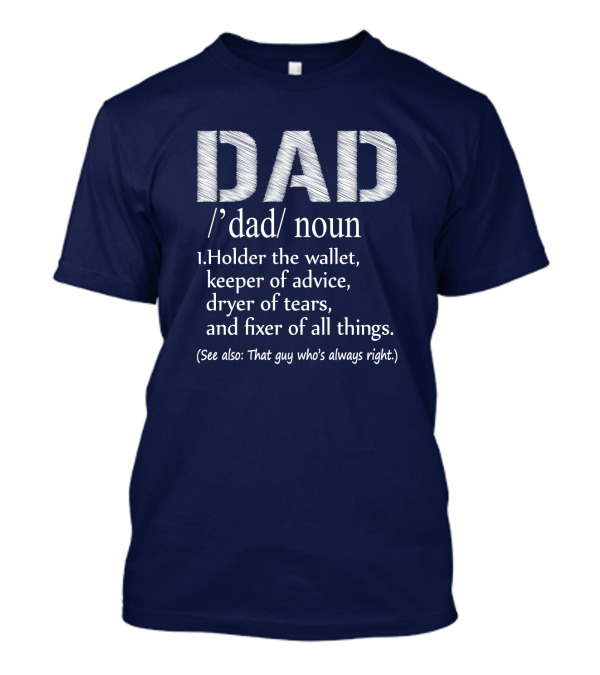 Dad Definition: Holder Of Wallet Keeper Of Advice Dryer Of Tears Fixer Of All Things (See Also: That Guy Who’s Always Right) T-Shirt