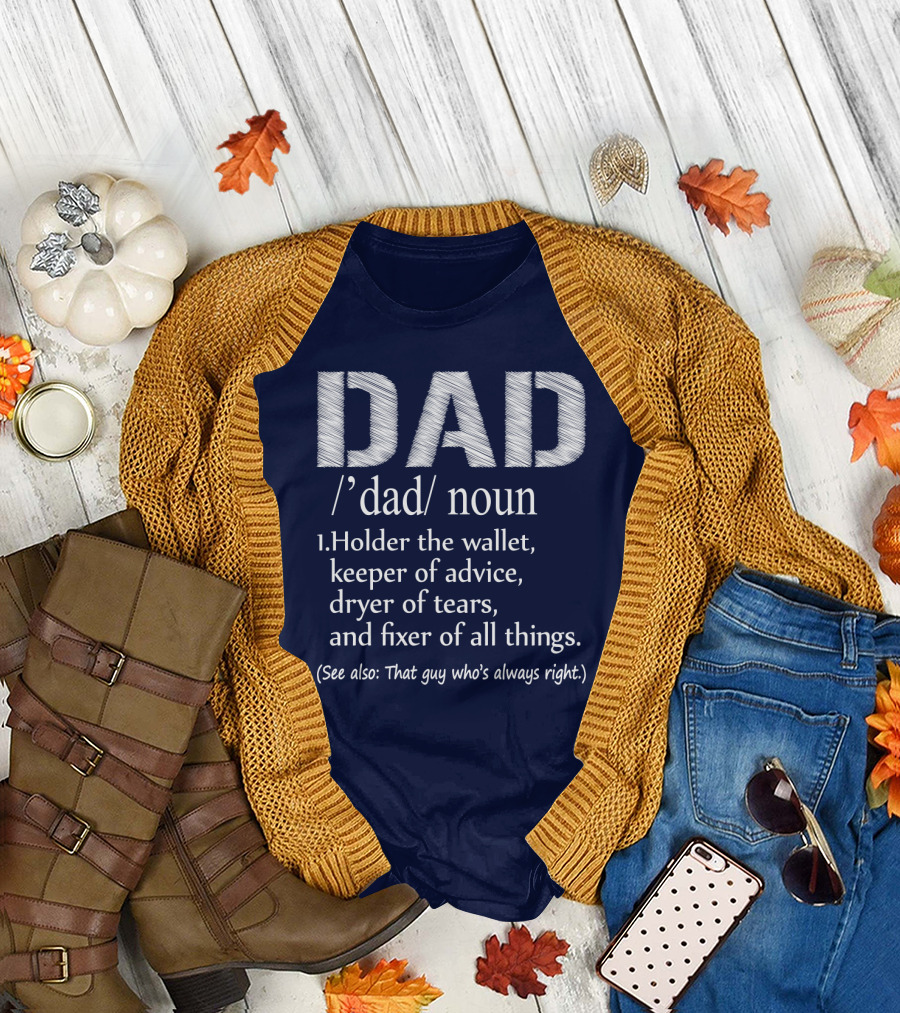 Dad Definition: Holder of Wallet Keeper of Advice Dryer of Tears Fixer of All Things (See Also: That Guy Who’s Always Right) T-Shirt