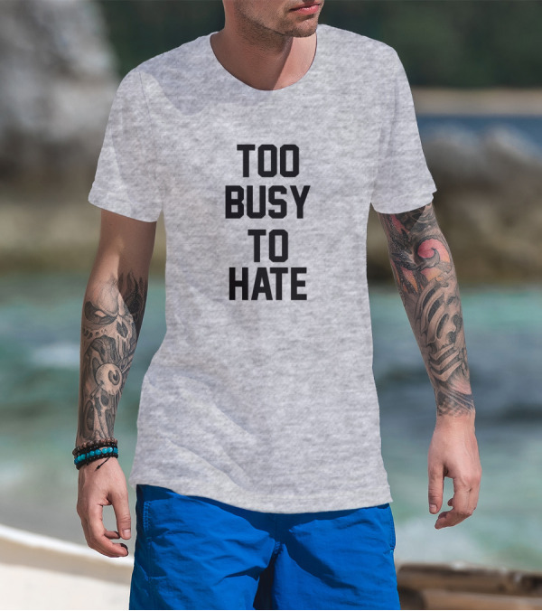 Too Busy To Hate Motivational T-Shirt