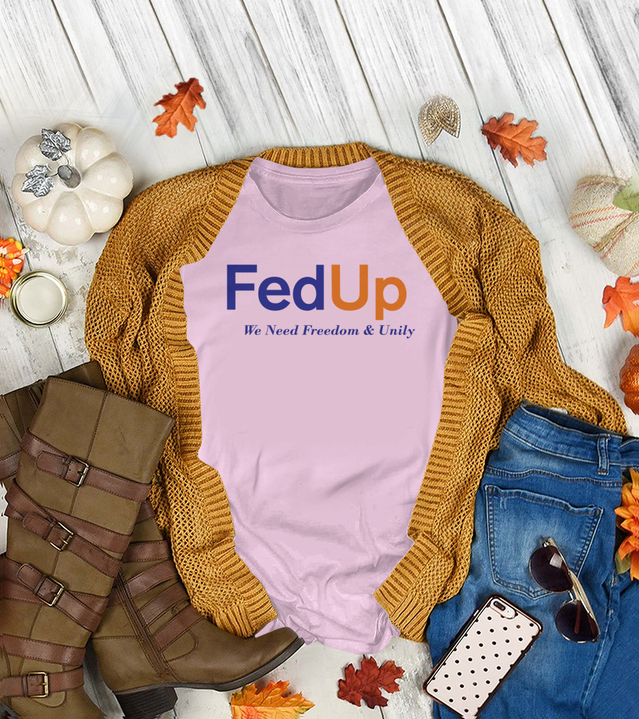FedUp We Need Freedom and Unily T-Shirt