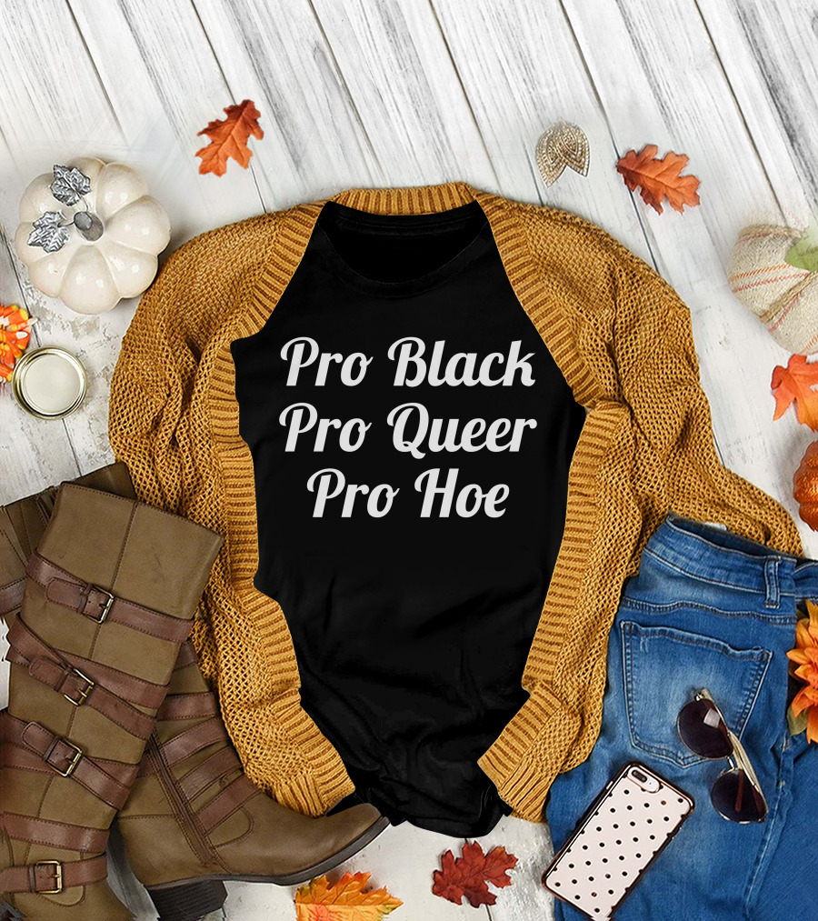 Pro Black Pro Queer Pro Hoe Activism Pride Movement T-Shirt