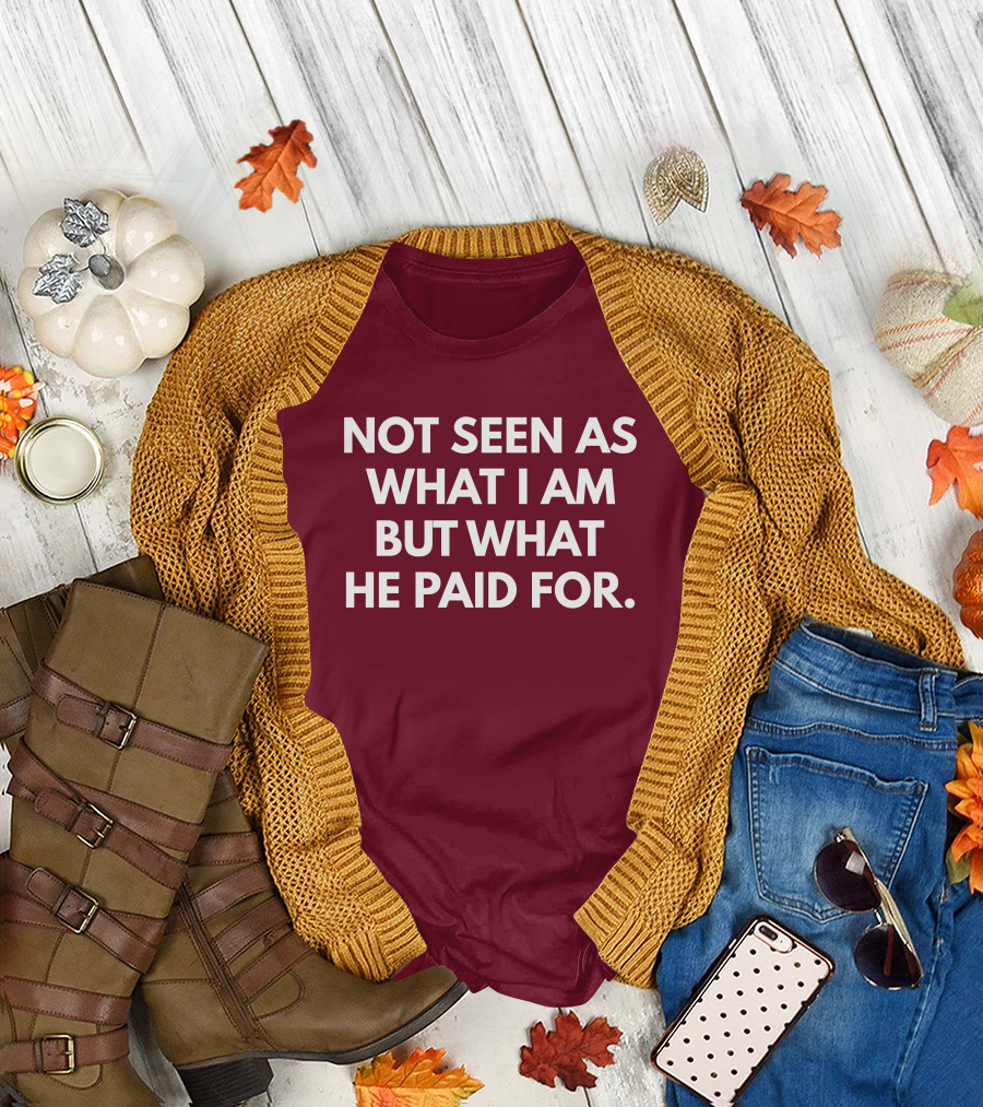 Not Seen As What I Am But What He Paid For T-Shirt