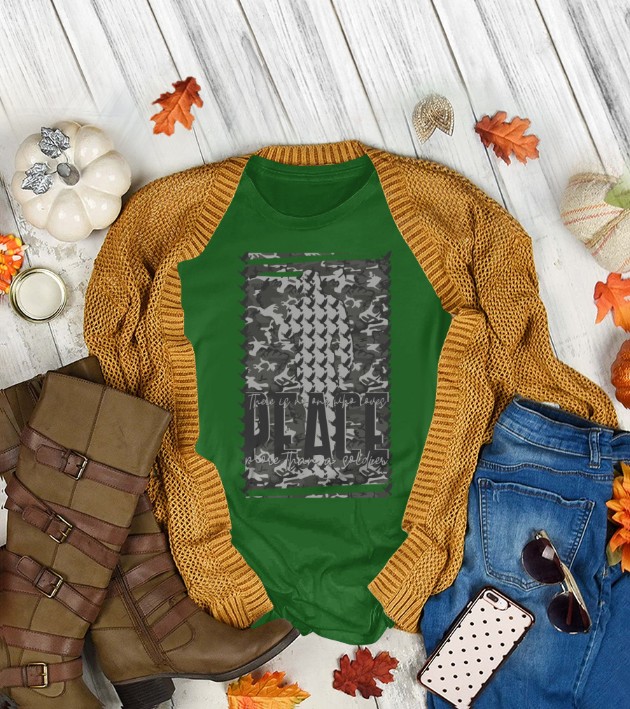 There Is No One Who Loves Peace More Than a Soldier T-Shirt
