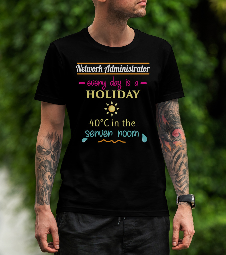 Network Administrator Every Day Is A Holiday 40°C In The Server Room T-Shirt