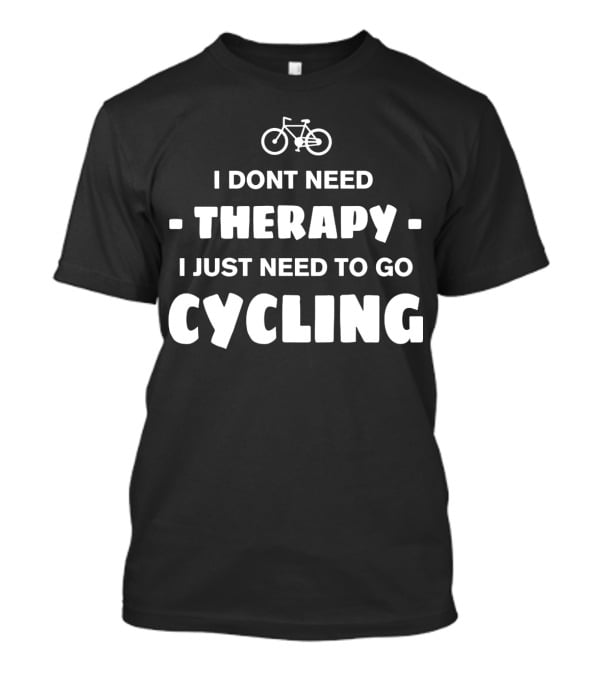 I Don't Need Therapy I Just Need To Go Cycling T-Shirt