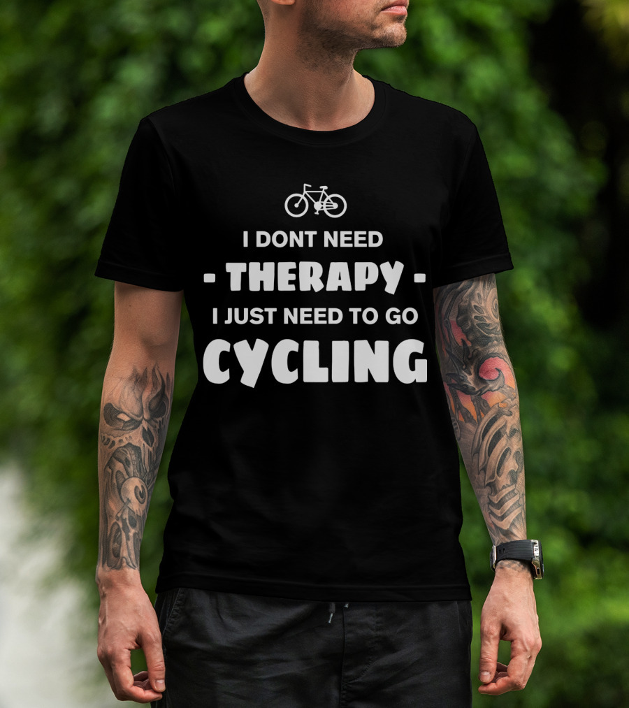 I Don't Need Therapy I Just Need To Go Cycling T-Shirt