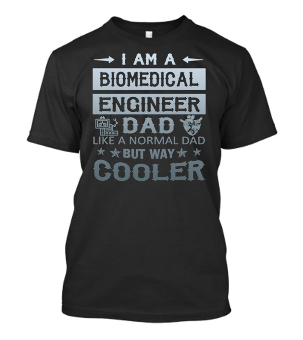 I Am A Biomedical Engineer Dad Like A Normal Dad But Way Cooler T-Shirt