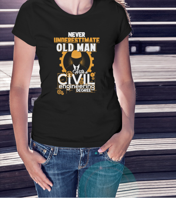 NEVER UNDERESTIMATE OLD MAN With A CIVIL Engineering DEGREE T-Shirt