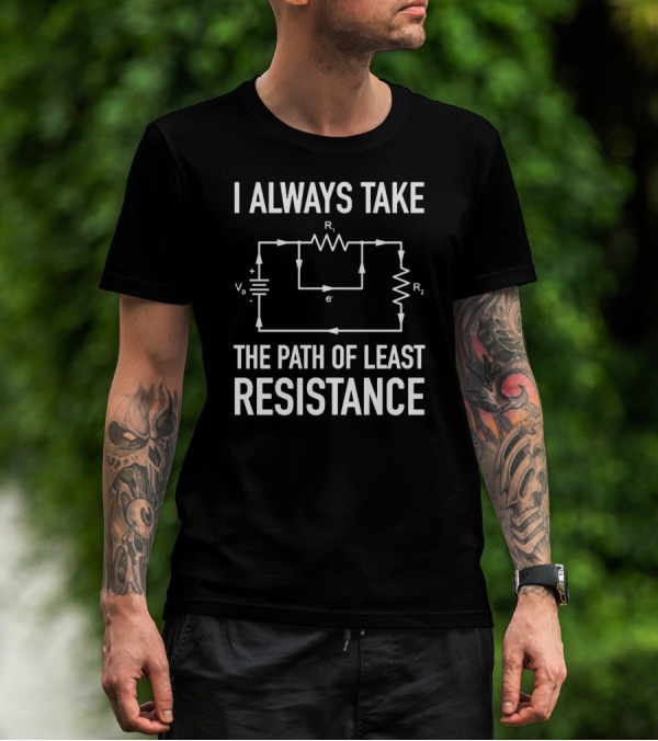 I Always Take The Path Of Least Resistance Electrical Circuit Engineer T-Shirt