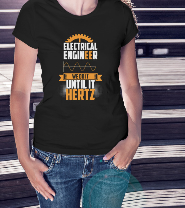 Electrical Engineer We Do It Until It Hertz T-Shirt