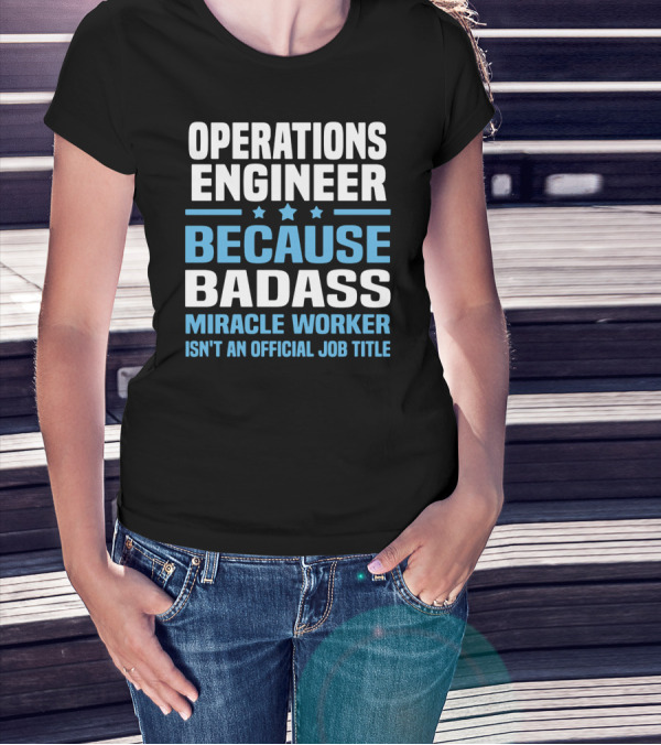 OPERATIONS ENGINEER BECAUSE BADASS MIRACLE WORKER ISN'T AN OFFICIAL JOB TITLE T-Shirt