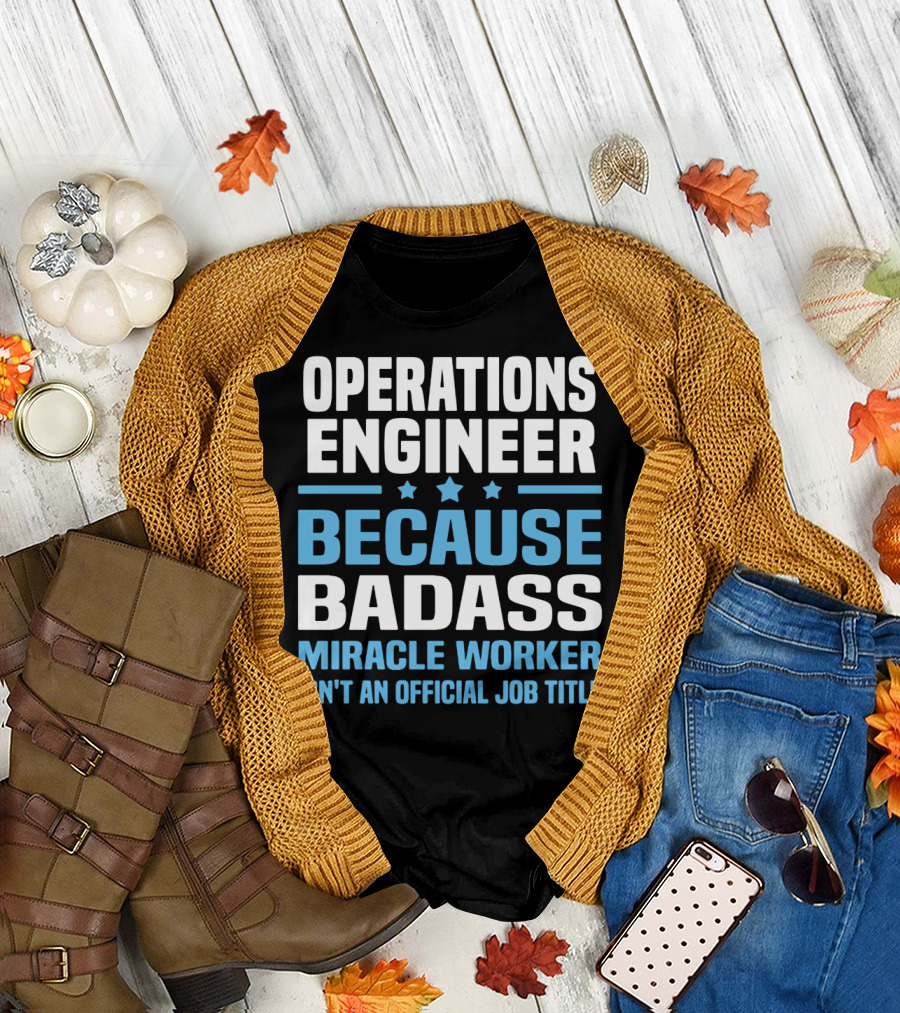 OPERATIONS ENGINEER BECAUSE BADASS MIRACLE WORKER ISN'T AN OFFICIAL JOB TITLE T-Shirt