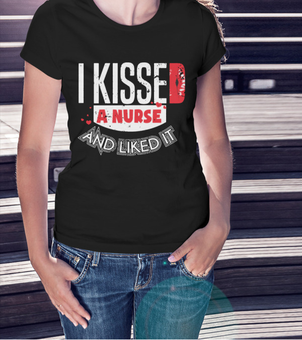 I Kissed A Nurse And Liked It RN LPN NP Nurse Husband Spouse Wife Boyfriend Girlfriend T-Shirt