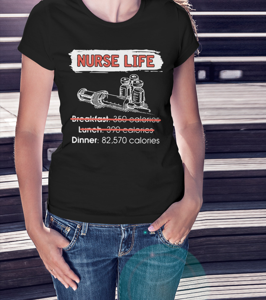 Nurse Life Breakfast Lunch Dinner 82570 Calories Syringe Bottles T-Shirt