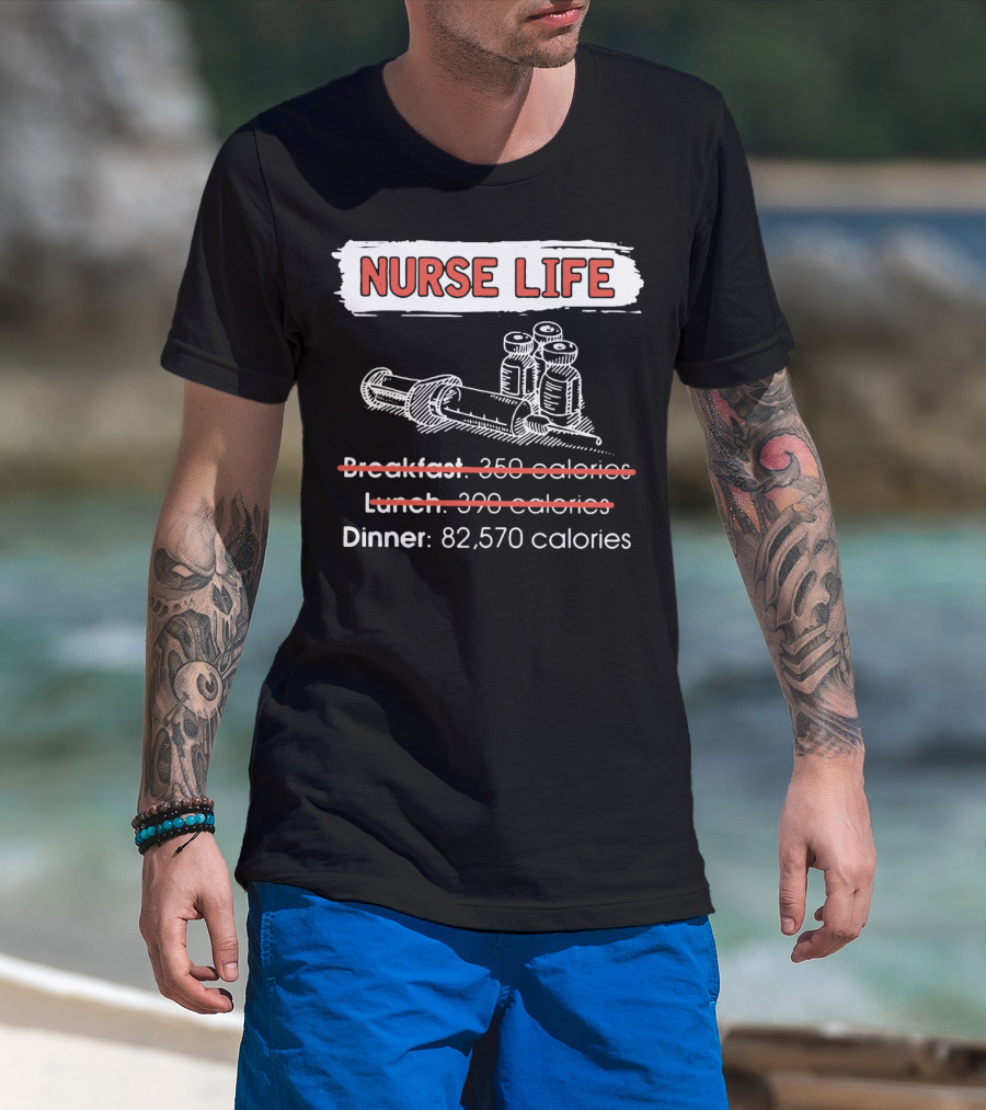 Nurse Life Breakfast Lunch Dinner 82570 Calories Syringe Bottles T-Shirt