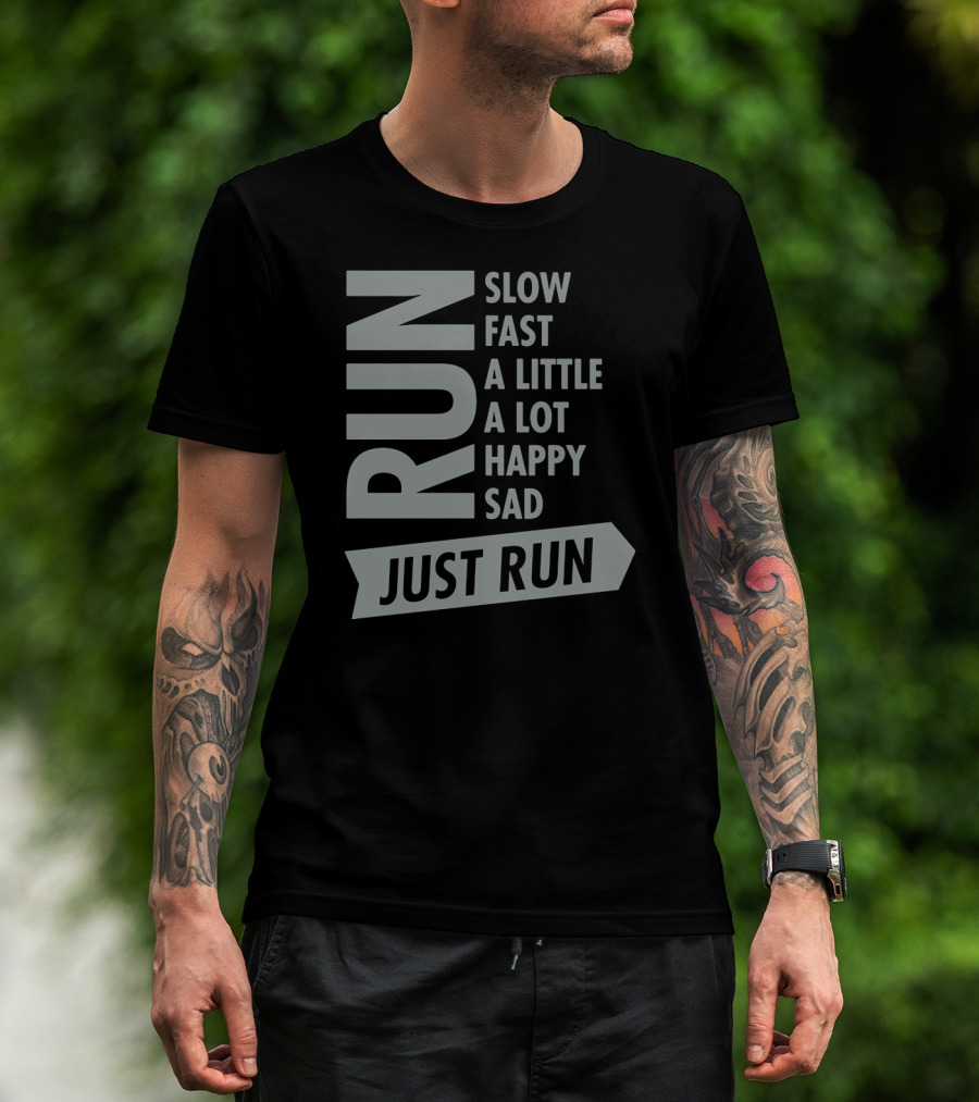 Run Slow Fast A Little A Lot Happy Sad Just Run T-Shirt