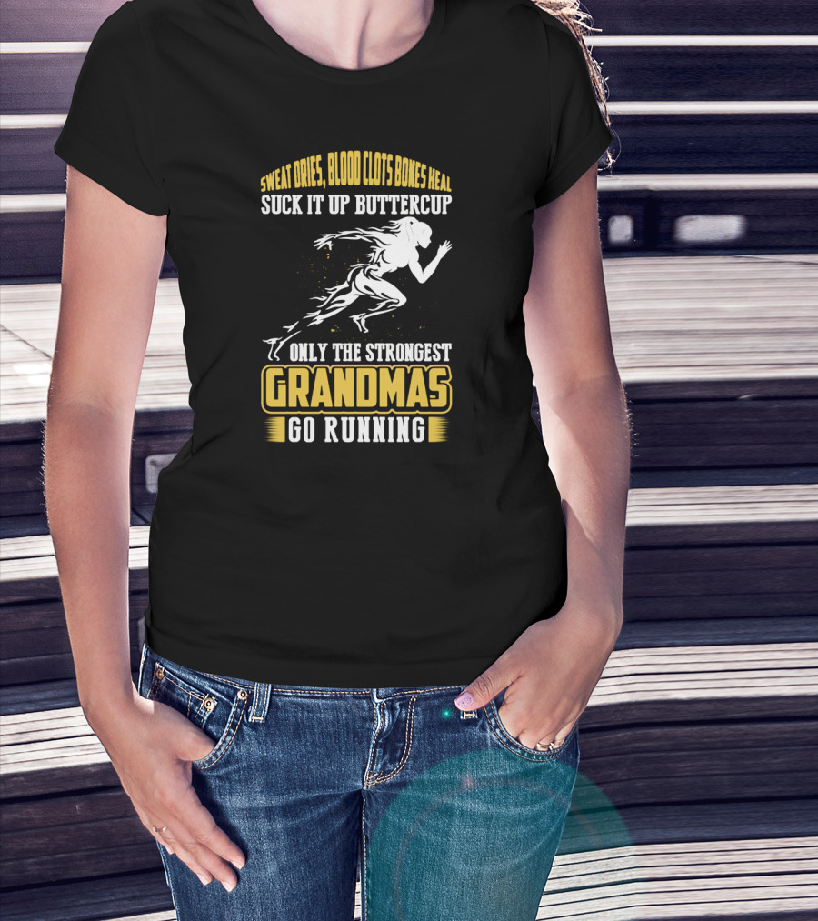 Sweat Dries Blood Clots Bones Heal Suck It Up Buttercup Only The Strongest Grandmas Go Running T-Shirt