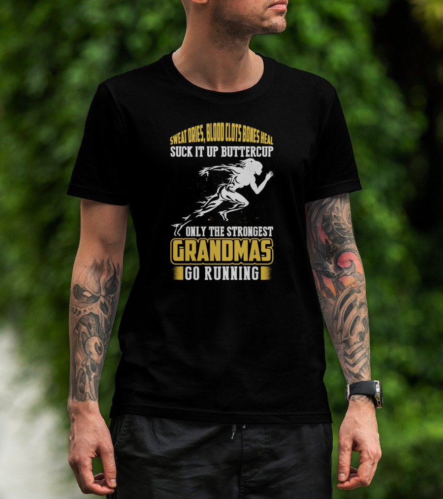 Sweat Dries Blood Clots Bones Heal Suck It Up Buttercup Only The Strongest Grandmas Go Running T-Shirt