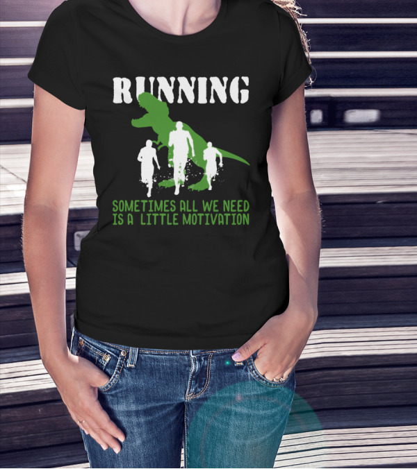 RUNNING SOMETIMES ALL WE NEED IS A LITTLE MOTIVATION T-Shirt