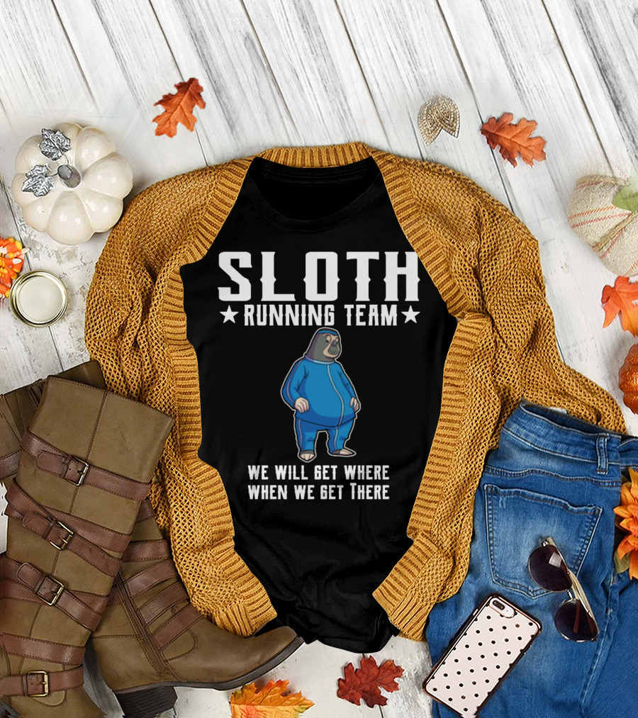 SLOTH RUNNING TEAM WE WILL GET WHERE WHEN WE GET THERE T-Shirt