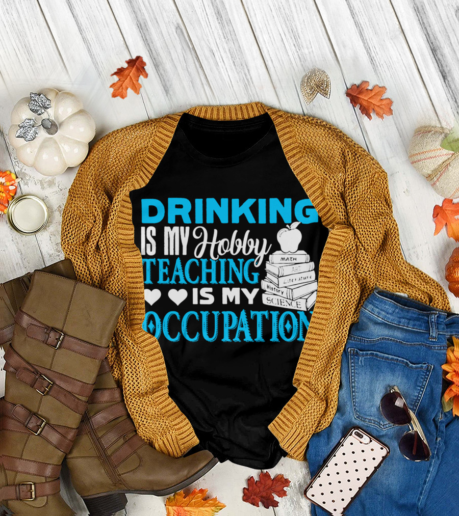 Drinking Is My Hobby Teaching Is My Occupation Math Art Literature History Science T-Shirt