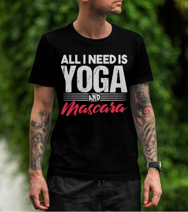 All I Need Is Yoga And Mascara T-Shirt