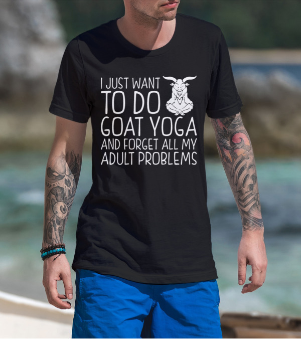 I Just Want To Do Goat Yoga And Forget All My Adult Problems T-Shirt