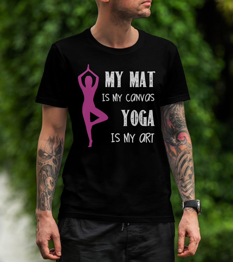 My Mat Is My Canvas Yoga Is My T-Shirt