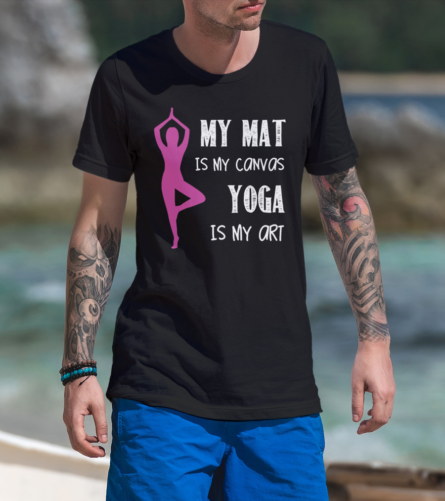 My Mat Is My Canvas Yoga Is My T-Shirt