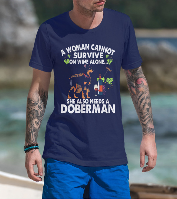 A Woman Cannot Survive On Wine Alone She Also Needs A Doberman T-Shirt