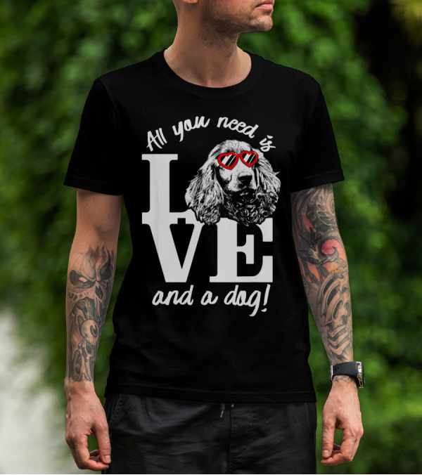 All You Need Is Love And A Dog English Cocker Spaniel T-Shirt