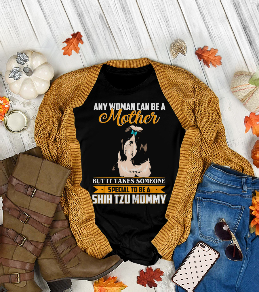 Any Woman Can Be a Mother But It Takes Someone Special to Be a Shih Tzu Mommy T-Shirt