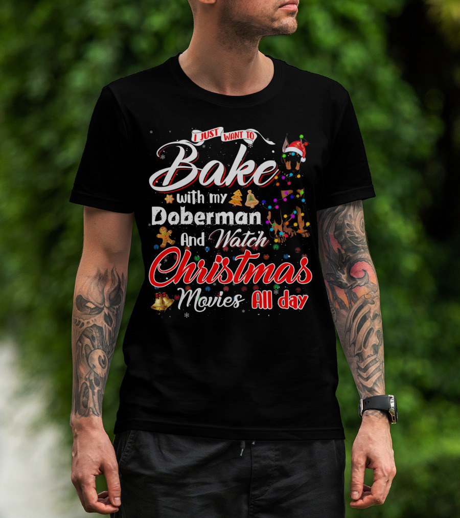 I Just Want To Bake With My Doberman And Watch Christmas Movies All Day T-Shirt