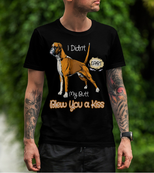 I Didn't Fart My Butt Blew You A Kiss Boxer Dog Funny For Peoples Who Love Boxer T-Shirt