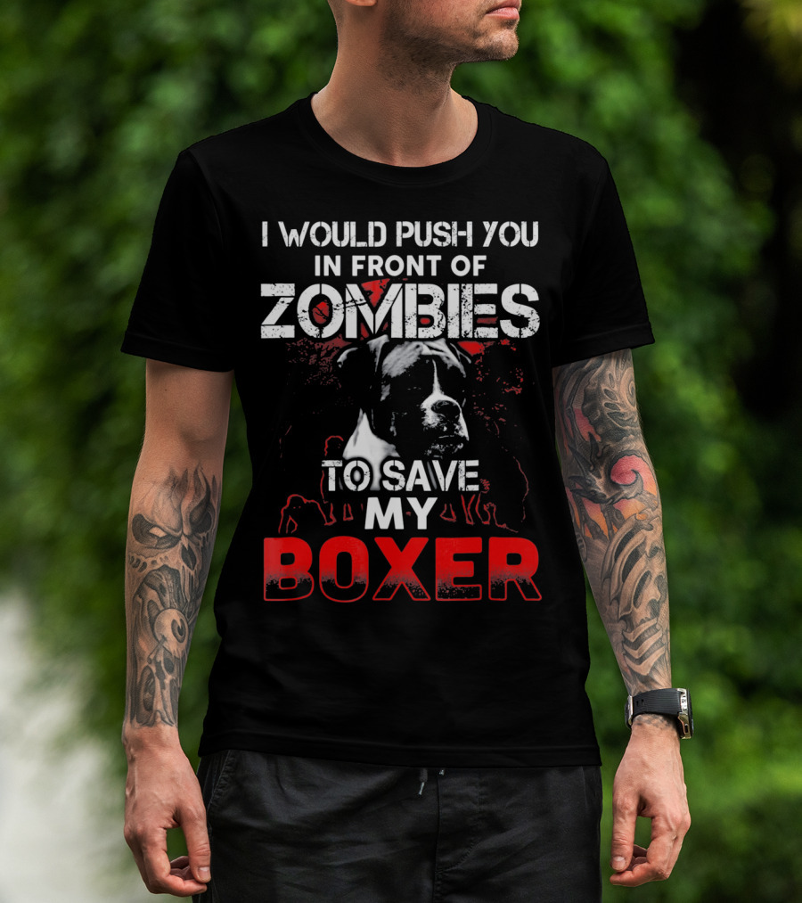 I Would Push You In Front Of Zombies To Save My Boxer T-Shirt