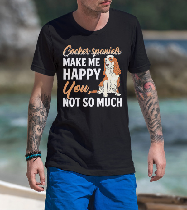 Cocker Spaniel Make Me Happy You Not So Much T-Shirt