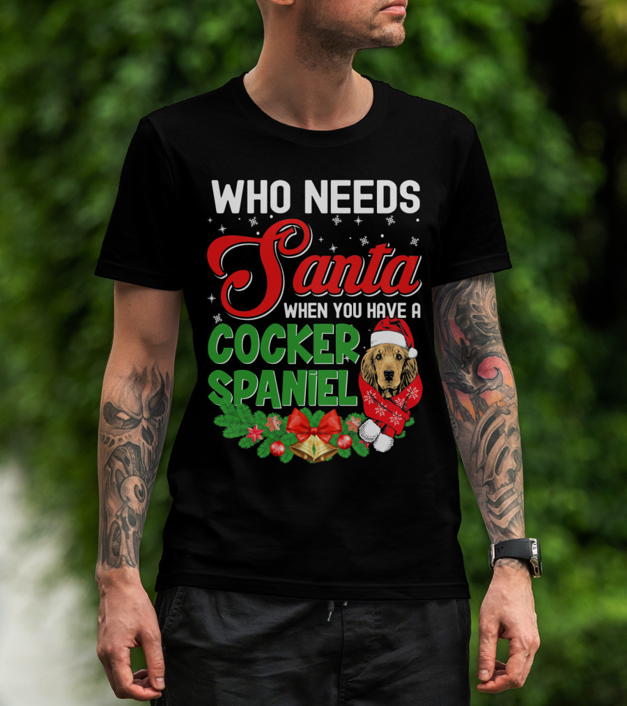 Who Needs Santa When You Have A Cocker Spaniel T-Shirt