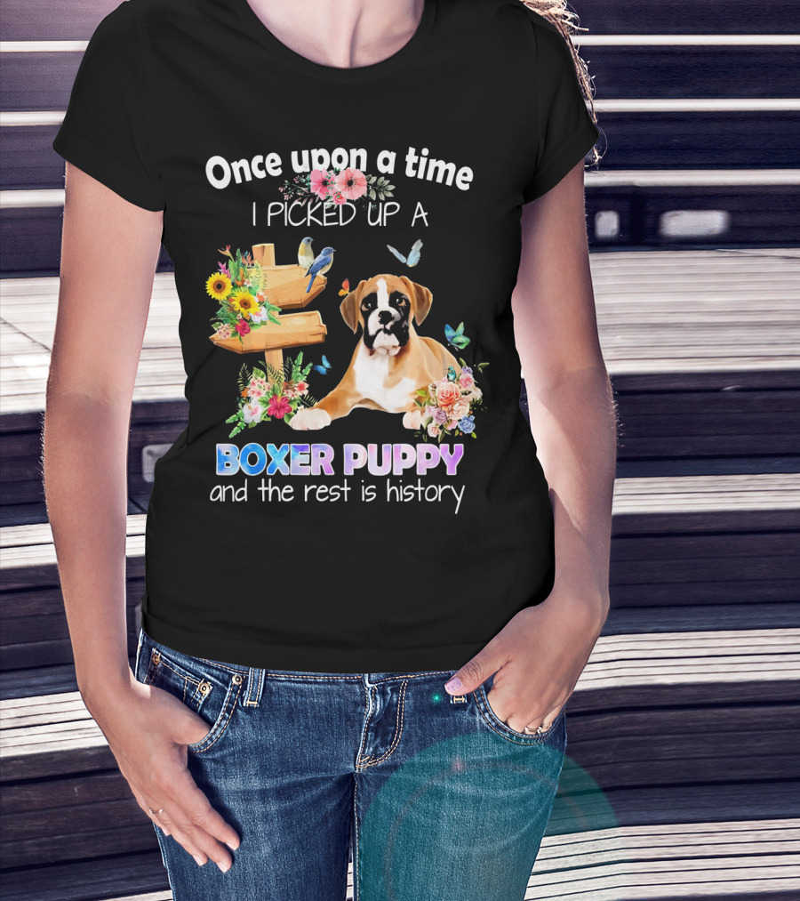 Once Upon A Time I Picked Up A Boxer Puppy And The Rest Is History T-Shirt