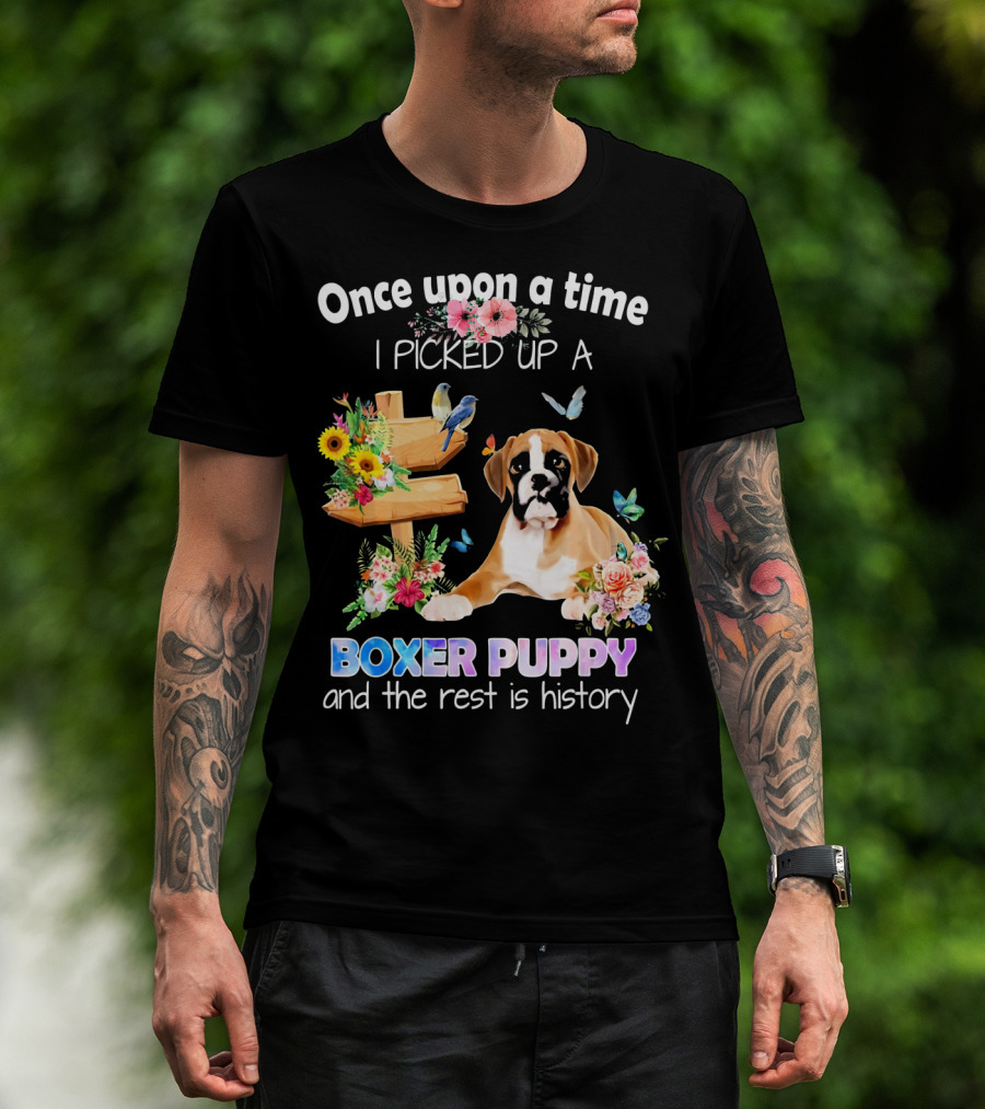 Once Upon A Time I Picked Up A Boxer Puppy And The Rest Is History T-Shirt
