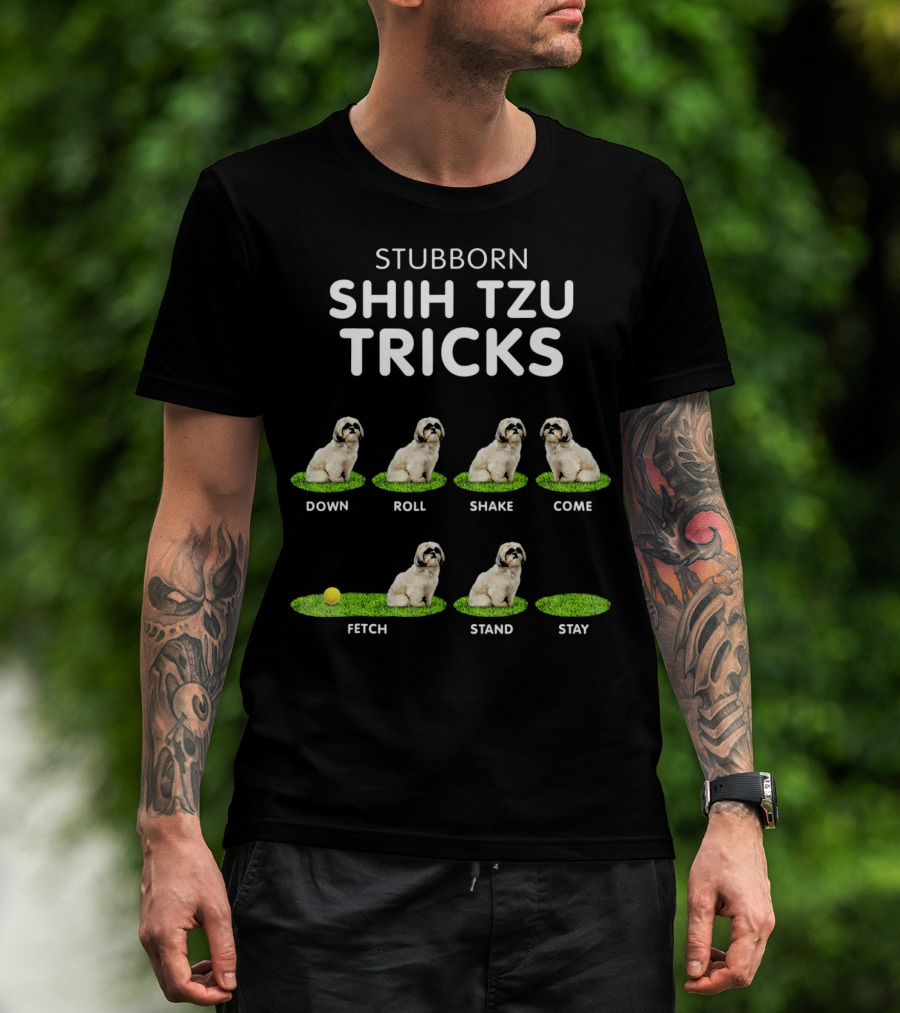 Stuborn Shih Tzu Tricks Down Roll Shake Come Fetch Stand Stay T-Shirt