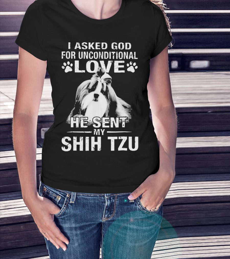 I Asked God For Unconditional Love He Sent My Shih Tzu T-Shirt