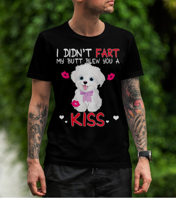 I Didn't Fart My Butt Blew You A Kiss Maltese Dog With Pink Bows And Lips T-Shirt