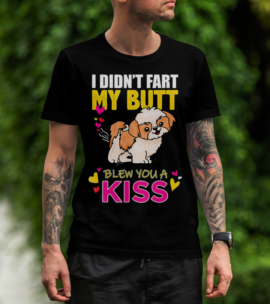 I Didn't Fart My Butt Blew You A Kiss Shih Tzu With Hearts T-Shirt