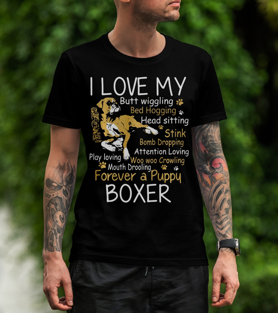 I Love My Butt Wiggling Bed Hogging Head Sitting Stink Bomb Dropping Attention Loving Woo Woo Crowling Mouth Drooling Forever A Puppy Boxer T-Shirt