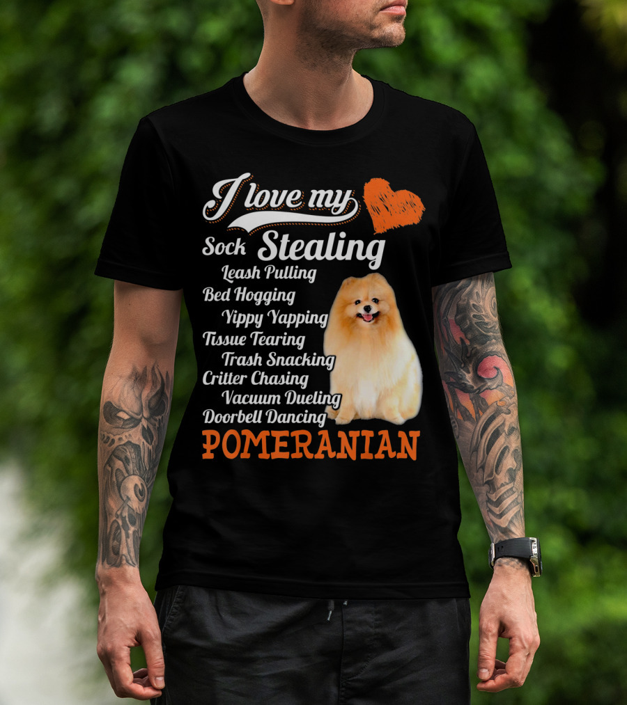 I Love My Sock Stealing Leash Pulling Bed Hogging Yippy Yapping Tissue Tearing Trash Snacking Critter Chasing Vacuum Dueling Doorbell Dancing Pomeranian T-Shirt