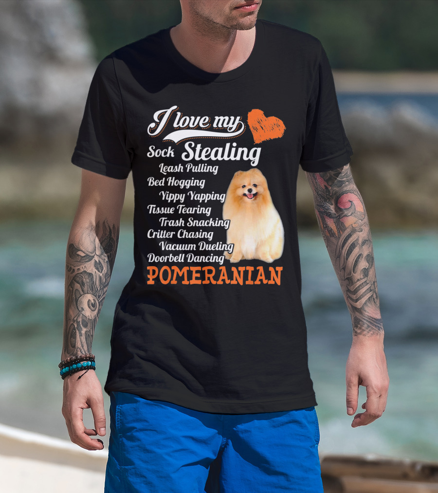 I Love My Sock Stealing Leash Pulling Bed Hogging Yippy Yapping Tissue Tearing Trash Snacking Critter Chasing Vacuum Dueling Doorbell Dancing Pomeranian T-Shirt