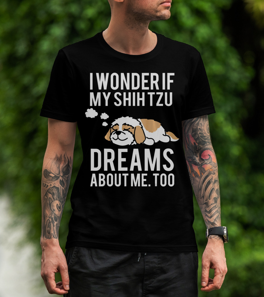 I Wonder If My Shih Tzu Dreams About Me Too T-Shirt