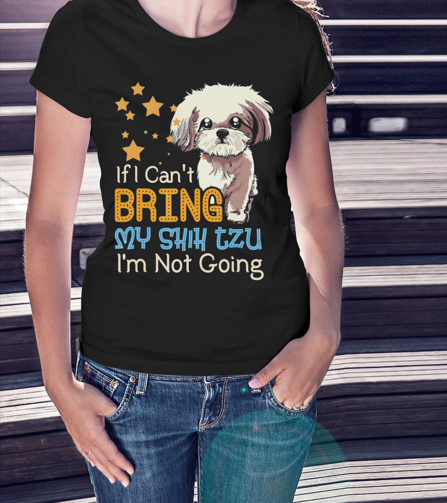 If I Can't Bring My Shih Tzu I'm Not Going Funny Dog T-Shirt